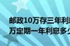 邮政10万存三年利息2021定期 邮政银行10万定期一年利息多少