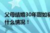 父母结婚30年甜如初恋 女儿被秀一脸 具体是什么情况！