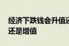 经济下跌钱会升值还是贬值 经济倒退钱贬值还是增值