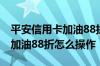 平安信用卡加油88折怎么使用的 平安信用卡加油88折怎么操作
