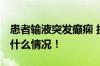 患者输液突发癫痫 护士抱起跑去抢救 具体是什么情况！