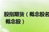 股指期货（概念股名单一览：哪些是股指期货 概念股）
