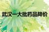武汉一大批药品降价 最高降价幅度超过90%