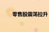 零售股震荡拉升 华联股份午后涨停