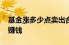 基金涨多少点卖出合适 基金涨多少点卖出才赚钱