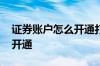 证券账户怎么开通打新债权限 证券账户怎么开通