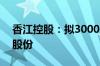 香江控股：拟3000万元-6000万元回购公司股份