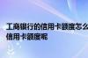 工商银行的信用卡额度怎么提高 工商银行的信用卡怎么提高信用卡额度呢