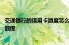 交通银行的信用卡额度怎么提高 交通银行的信用卡怎么提高额度