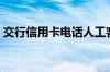 交行信用卡电话人工客服（交行信用卡电话）