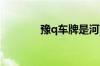 豫q车牌是河南哪个地区的？