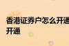 香港证券户怎么开通a股通 香港证券账户怎么开通