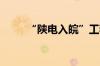 “陕电入皖”工程合肥段全面开工