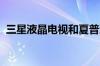 三星液晶电视和夏普液晶电视哪个质量更好