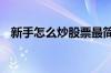 新手怎么炒股票最简单方法 新手怎么炒股