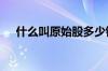 什么叫原始股多少钱一股 什么叫原始股