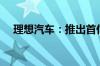 理想汽车：推出首付0元起限时购车方案