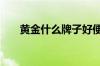 黄金什么牌子好便宜 黄金什么牌子好