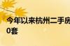 今年以来杭州二手房连续四个月成交超过8000套