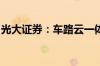 光大证券：车路云一体化发展有望进入快车道