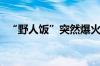 “野人饭”突然爆火！这届年轻人怎么了？