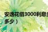 安逸花借3000利息多少（安逸花借3000利息多少）