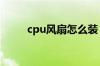 cpu风扇怎么装 cpu风扇安装方法