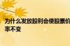 为什么发放股利会使股票价格下降 发放股票股利为什么市盈率不变