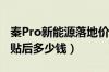 秦Pro新能源落地价多少（新能源比亚迪秦补贴后多少钱）