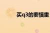 买q3的要慎重（真的不值得吗）