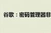 谷歌：密码管理器非常适合安卓和Chrome