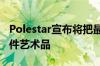 Polestar宣布将把最后一辆Polestar1换成一件艺术品