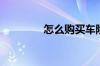 怎么购买车险最划算不坑？