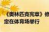 《奥林匹克宪章》修订：奥运会开幕式不再限定在体育场举行