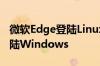 微软Edge登陆Linux和LinuxGUI应用程序登陆Windows