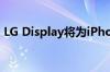 LG Display将为iPhone SE4供应OLED屏幕
