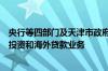 央行等四部门及天津市政府：积极探索开展人民币境外直接投资和海外贷款业务