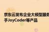京东云发布企业大模型服务、言犀智能体平台、智能编程助手JoyCoder等产品