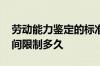劳动能力鉴定的标准是什么 劳动能力鉴定时间限制多久