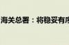 海关总署：将稳妥有序扩大农食产品市场准入