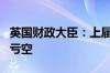 英国财政大臣：上届政府留下220亿英镑财政亏空