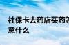 社保卡去药店买药怎么用 社保卡买药需要注意什么