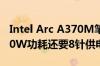 Intel Arc A370M笔记本显卡魔改上桌面：60W功耗还要8针供电接口