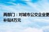 两部门：对城市公交企业更新新能源城市公交车 每辆车平均补贴8万元