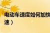 电动车速度如何加快（电瓶车速度太慢怎样加速）