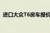 进口大众T6房车报价（大众房车T6多少钱）