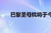 巴黎圣母院将于今年12月初重新开放