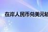 在岸人民币兑美元较周三夜盘收盘涨19点
